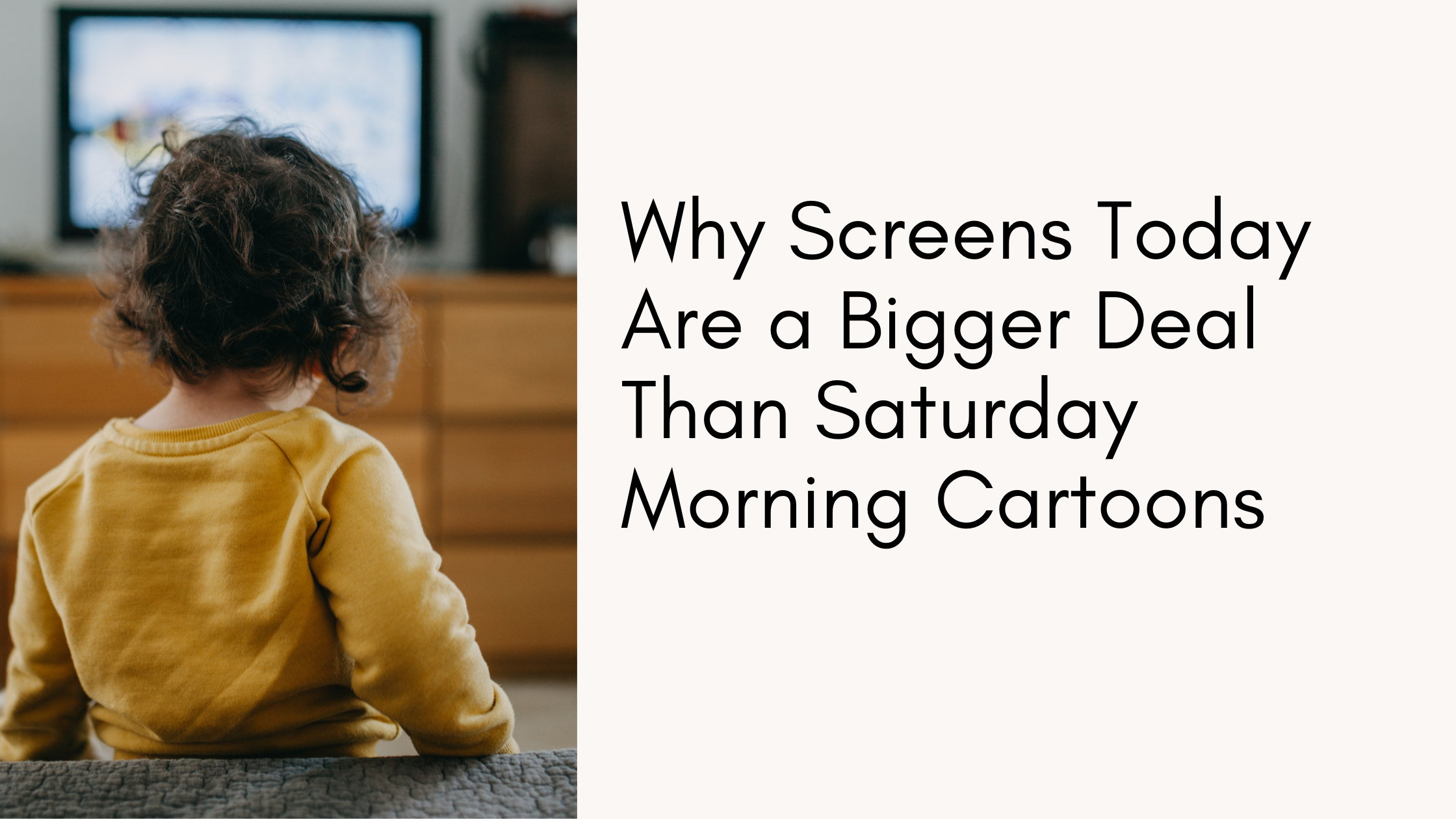 “What’s the big deal about screens? We grew up watching TV and turned out fine.”