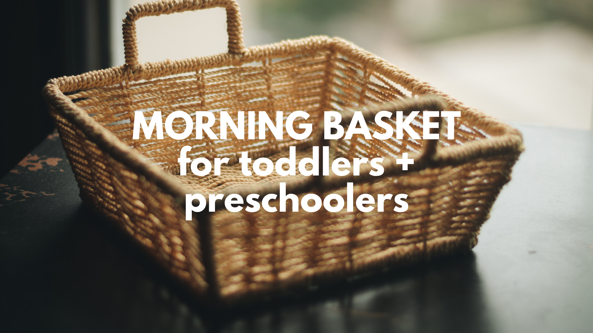 The Ultimate Morning Basket Guide for Toddlers and Preschoolers